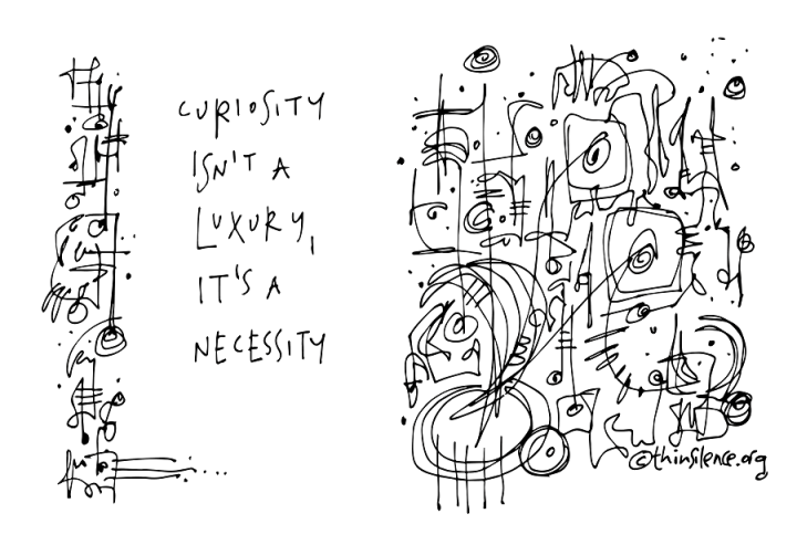 Image of a black and white doodle with text in the middle of the image which reads: Curiosity isn't a luxury, it's a necessity