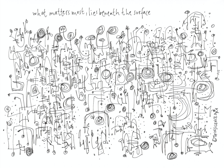 An image of a white and black doodle with text above the doodle. "What matters most, lies beneath the surface" 