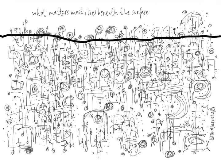 Black and white doodle. At the top of the image is a thick black line drawn through the doodles. The text above reads: what matters most lies beneath the surface