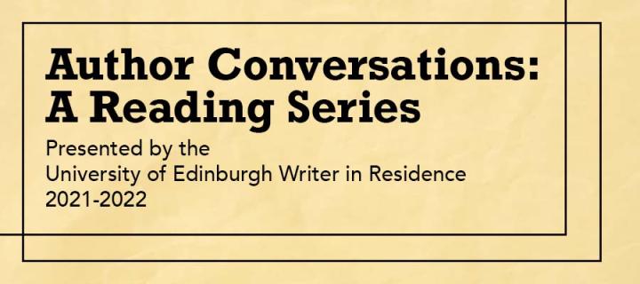 Pale yellow graphic. Text says: Author Conversations. A Reading Series. Presented by the University of Edinburgh Writer in Residence 2021 to 2022