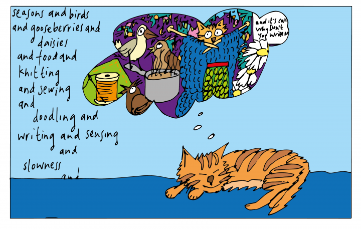 A doodle of a ginger cat sleeping on a blue carpet. Above the cat is a blue wall with a dream bubble. In the bubble is the cat knitting with blue yarn. The cat is surrounded by birds, thread and white flowers. On the wall is black text which reads: Seasons and birds and gooseberries and daisies and food and knitting and sewing and doodling and writing and sensing and slowness and