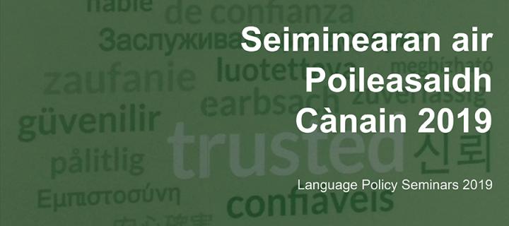 Graphic with the text Seiminearan air Poileasaidh Cànain 2019 in Gaelic and Language Policy Seminars 2019 in English below