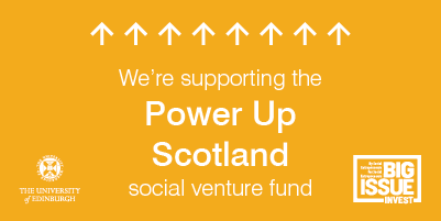 We're supporting the Power Up Scotland social venture fund (The University of Edinburgh and Big Issue Invest)