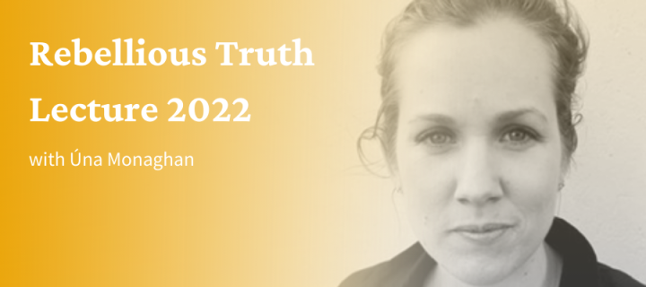 Rebellious Truth Lecture 2022 with Úna Monaghan