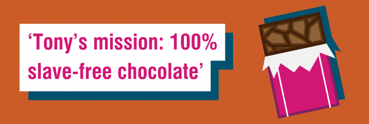 Tony's mission: 100% slave-free chocolate