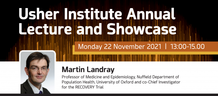 Usher Institute Annual Lecture and Showcase, speaker: Martin Landray, Monday 22 November 2021  |  13:00-15.00