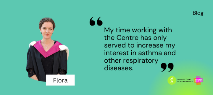 Flora | "My time working with the Centre has only served to increase my interest in asthma and other respiratory diseases.” 