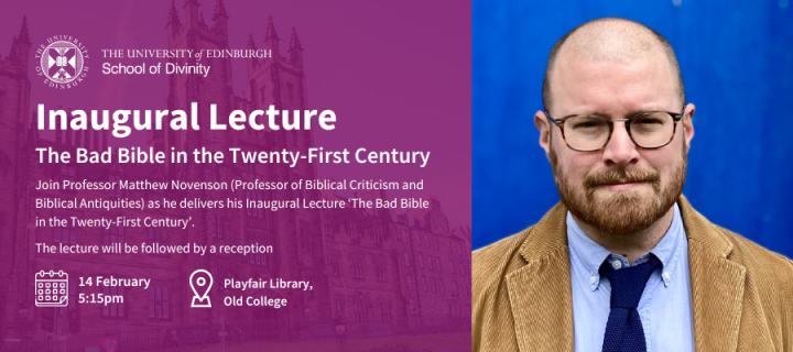 Inaugural Lecture: The Bad Bible in the Twenty-First Century. 14 February, 5:15pm. Playfair Library, Old College