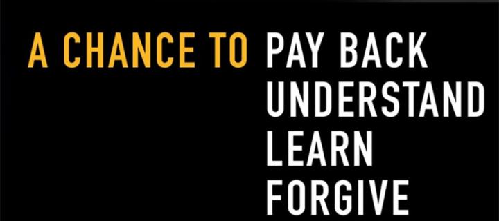 A chance to pay back, understand, learn, forgive