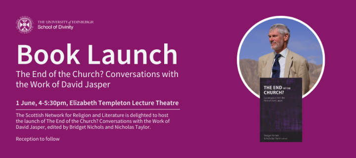 Book Launch 'The End of the Church? Conversations with the Work of David Jasper' 1 Jun, 4pm, Elizabeth Templeton Lecture Theatre