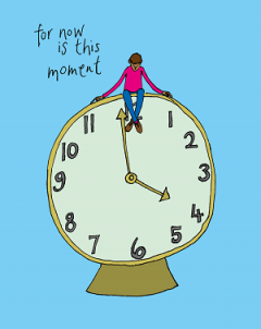Doodle of a person sitting on top of a clock: the hands are pointing to 4pm and the text beside reads "For now is the moment" 